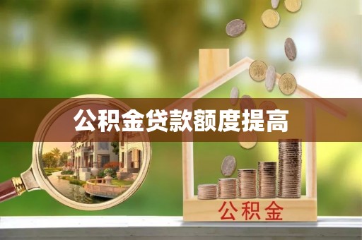 襄汾公积金贷款额度提高