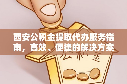 襄汾西安公积金提取代办服务指南，高效、便捷的解决方案