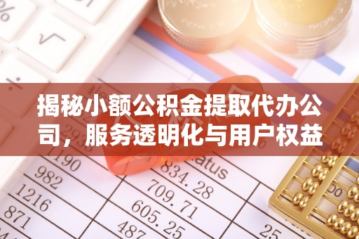 襄汾揭秘小额公积金提取代办公司，服务透明化与用户权益保障