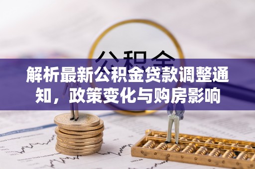 襄汾解析最新公积金贷款调整通知，政策变化与购房影响