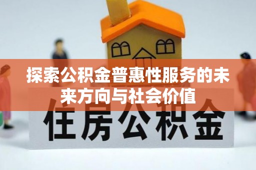 襄汾探索公积金普惠性服务的未来方向与社会价值
