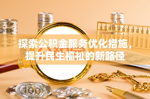 襄汾探索公积金服务优化措施，提升民生福祉的新路径