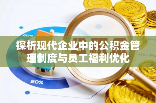 襄汾探析现代企业中的公积金管理制度与员工福利优化