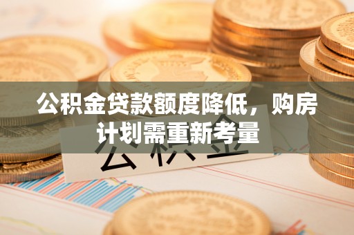 襄汾公积金贷款额度降低，购房计划需重新考量