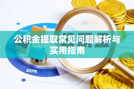 襄汾公积金提取常见问题解析与实用指南