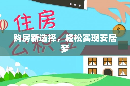 襄汾购房新选择，轻松实现安居梦