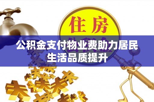 襄汾公积金支付物业费助力居民生活品质提升