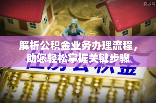 襄汾解析公积金业务办理流程，助您轻松掌握关键步骤