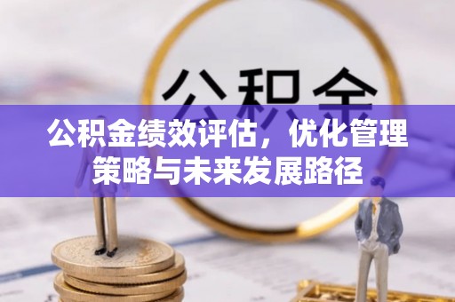 襄汾公积金绩效评估，优化管理策略与未来发展路径