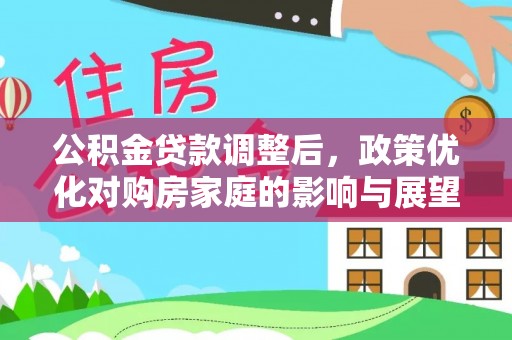 襄汾公积金贷款调整后，政策优化对购房家庭的影响与展望