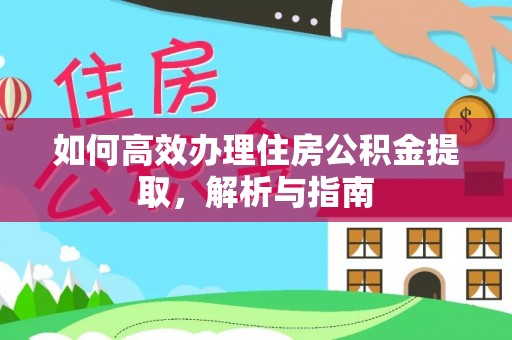 襄汾如何高效办理住房公积金提取，解析与指南