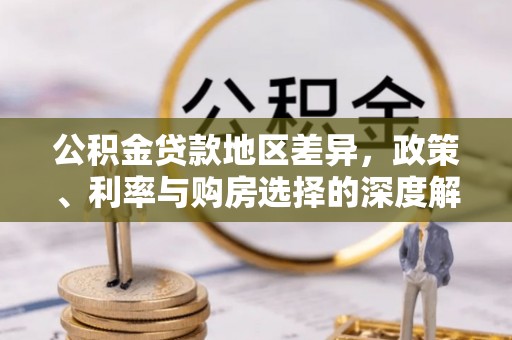 襄汾公积金贷款地区差异，政策、利率与购房选择的深度解析