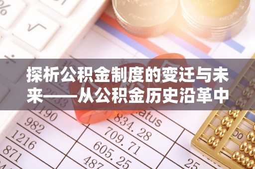 襄汾探析公积金制度的变迁与未来——从公积金历史沿革中读懂社会福利发展