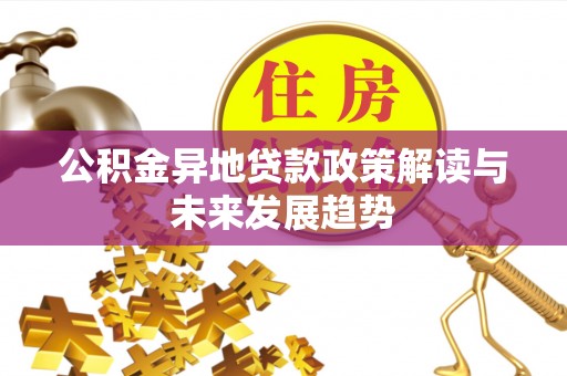 襄汾公积金异地贷款政策解读与未来发展趋势