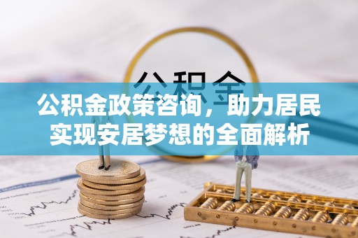 襄汾公积金政策咨询，助力居民实现安居梦想的全面解析