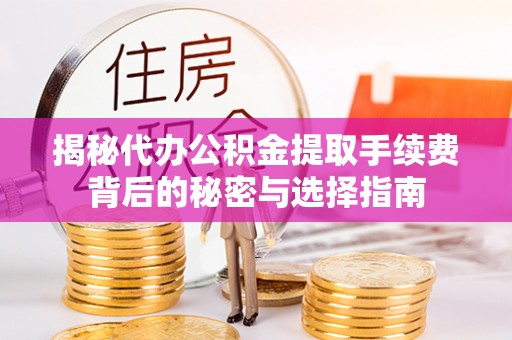 襄汾揭秘代办公积金提取手续费背后的秘密与选择指南