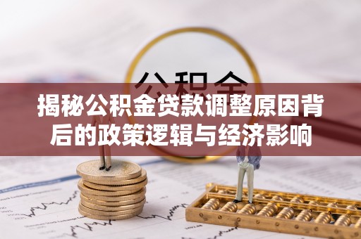 襄汾揭秘公积金贷款调整原因背后的政策逻辑与经济影响