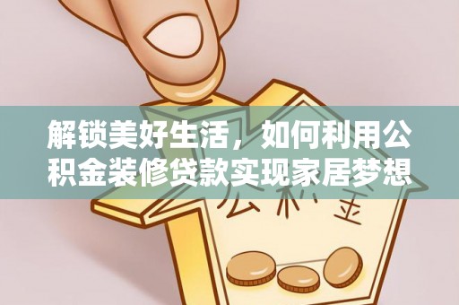 襄汾解锁美好生活，如何利用公积金装修贷款实现家居梦想