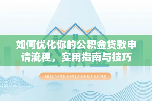 襄汾如何优化你的公积金贷款申请流程，实用指南与技巧