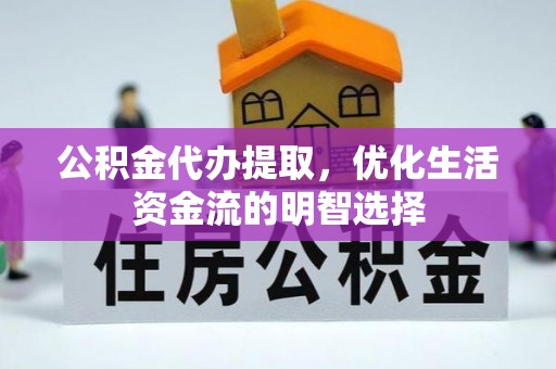 襄汾公积金代办提取，优化生活资金流的明智选择