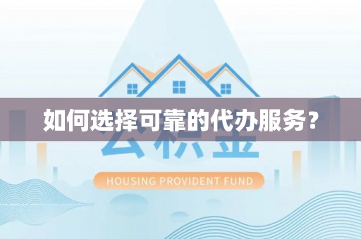 襄汾如何选择可靠的代办服务？