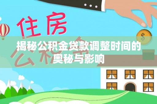 襄汾揭秘公积金贷款调整时间的奥秘与影响