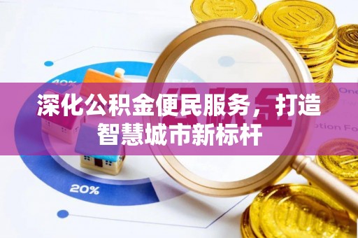 襄汾深化公积金便民服务，打造智慧城市新标杆