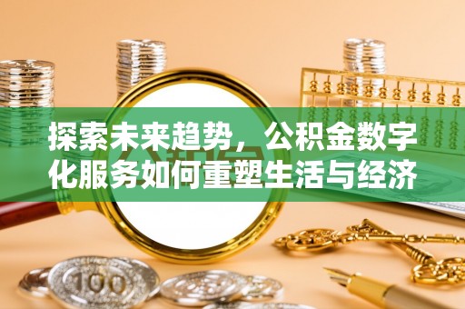 襄汾探索未来趋势，公积金数字化服务如何重塑生活与经济