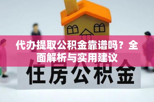 襄汾代办提取公积金靠谱吗？全面解析与实用建议