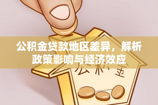 襄汾公积金贷款地区差异，解析政策影响与经济效应