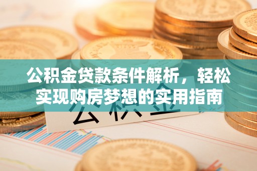 襄汾公积金贷款条件解析，轻松实现购房梦想的实用指南