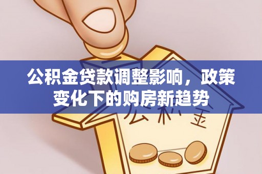 襄汾公积金贷款调整影响，政策变化下的购房新趋势