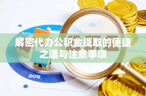 襄汾解密代办公积金提取的便捷之道与注意事项
