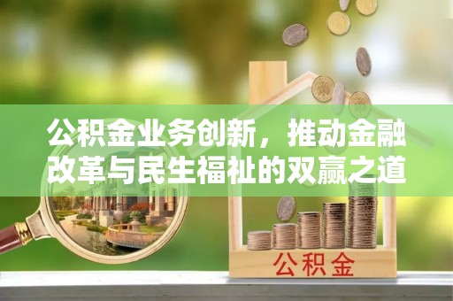 襄汾公积金业务创新，推动金融改革与民生福祉的双赢之道
