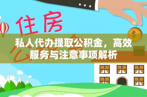 襄汾私人代办提取公积金，高效服务与注意事项解析