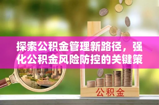 襄汾探索公积金管理新路径，强化公积金风险防控的关键策略