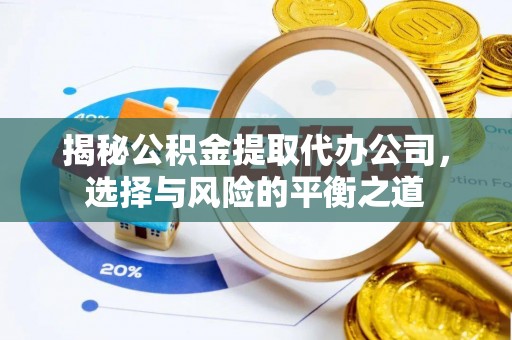 襄汾揭秘公积金提取代办公司，选择与风险的平衡之道