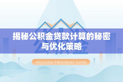 襄汾揭秘公积金贷款计算的秘密与优化策略