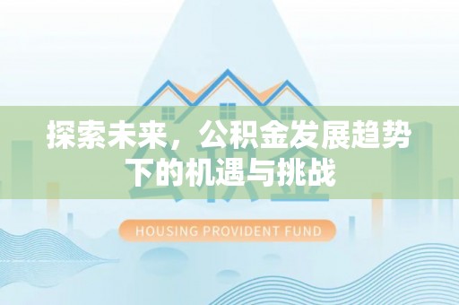 襄汾探索未来，公积金发展趋势下的机遇与挑战