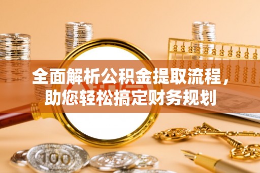 襄汾全面解析公积金提取流程，助您轻松搞定财务规划