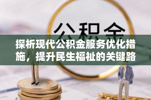 襄汾探析现代公积金服务优化措施，提升民生福祉的关键路径