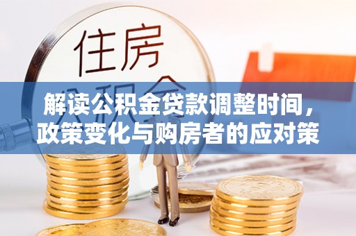 襄汾解读公积金贷款调整时间，政策变化与购房者的应对策略
