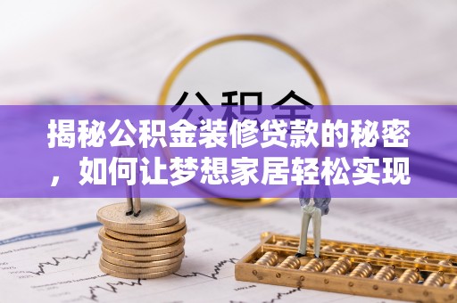 襄汾揭秘公积金装修贷款的秘密，如何让梦想家居轻松实现？