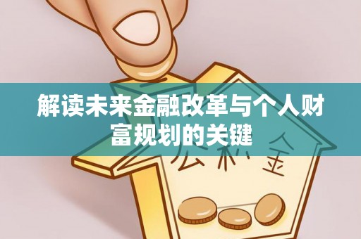 襄汾解读未来金融改革与个人财富规划的关键