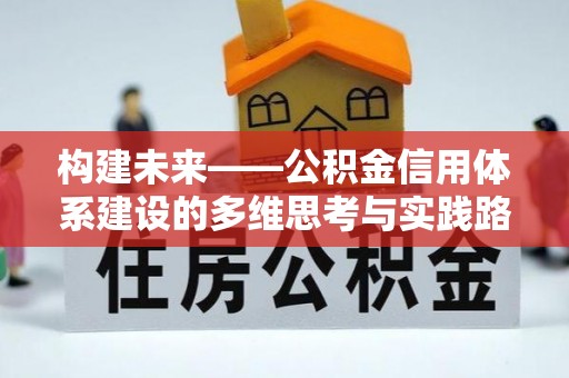 襄汾构建未来——公积金信用体系建设的多维思考与实践路径