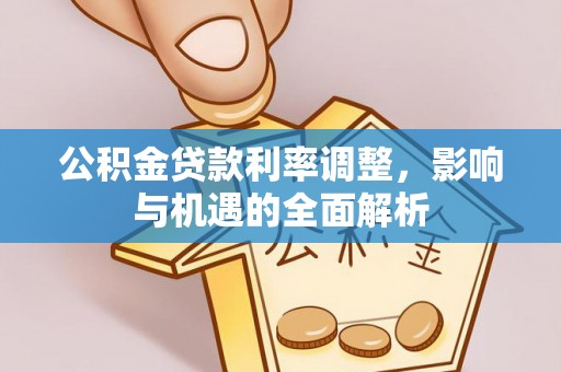襄汾公积金贷款利率调整，影响与机遇的全面解析