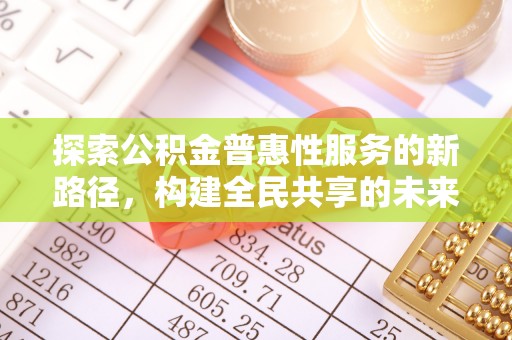 襄汾探索公积金普惠性服务的新路径，构建全民共享的未来
