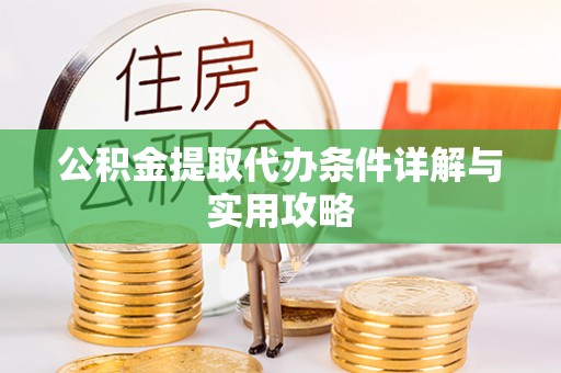 襄汾公积金提取代办条件详解与实用攻略