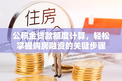 襄汾公积金贷款额度计算，轻松掌握购房融资的关键步骤