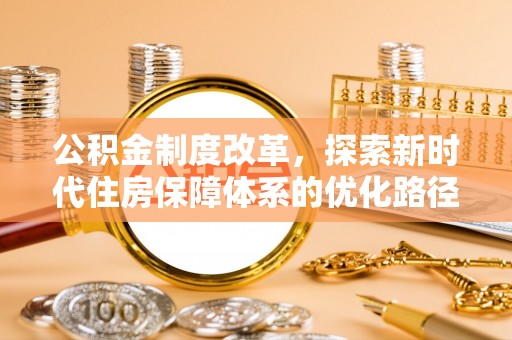 襄汾公积金制度改革，探索新时代住房保障体系的优化路径
